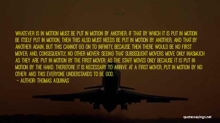 Thomas Aquinas Quotes: Whatever Is In Motion Must Be Put In Motion By Another. If That By Which It Is Put In Motion