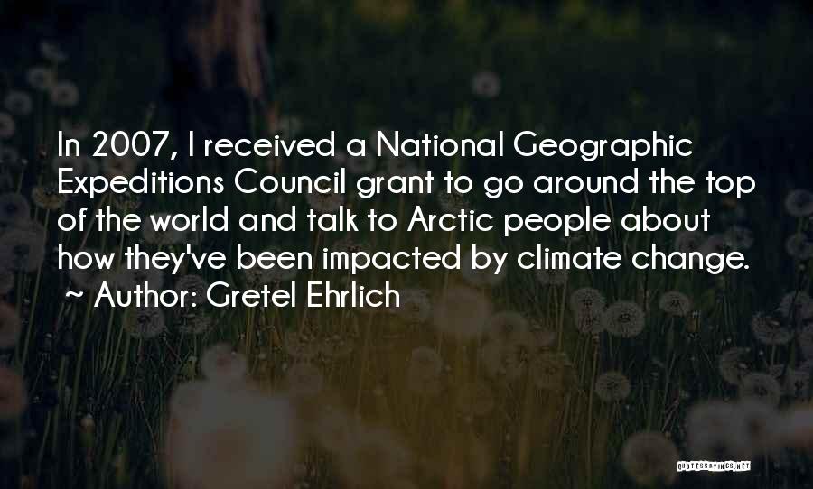 Gretel Ehrlich Quotes: In 2007, I Received A National Geographic Expeditions Council Grant To Go Around The Top Of The World And Talk