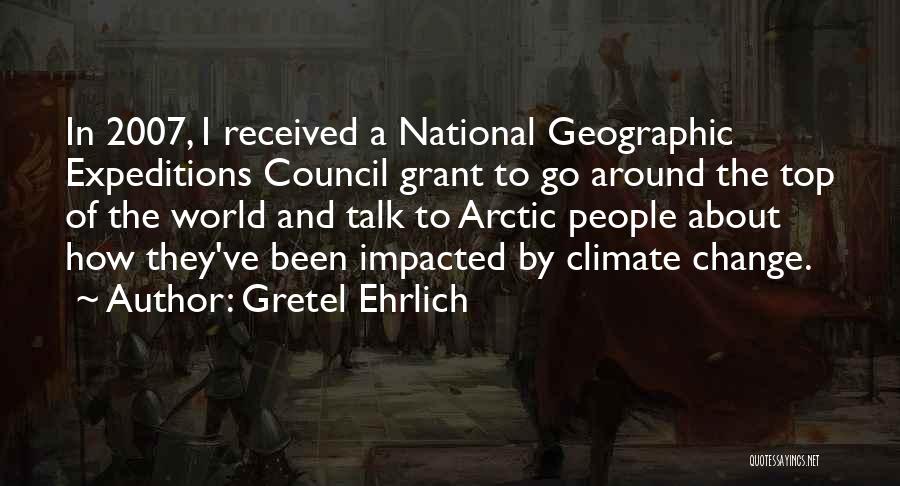 Gretel Ehrlich Quotes: In 2007, I Received A National Geographic Expeditions Council Grant To Go Around The Top Of The World And Talk