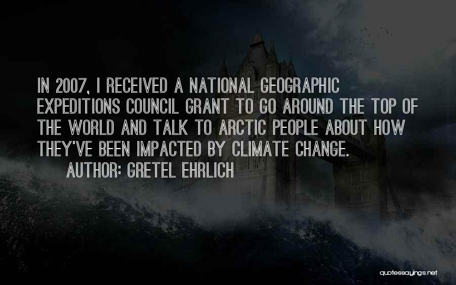 Gretel Ehrlich Quotes: In 2007, I Received A National Geographic Expeditions Council Grant To Go Around The Top Of The World And Talk