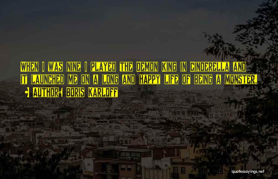 Boris Karloff Quotes: When I Was Nine I Played The Demon King In Cinderella And It Launched Me On A Long And Happy