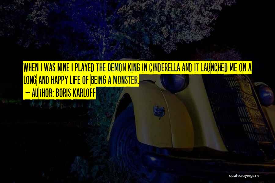 Boris Karloff Quotes: When I Was Nine I Played The Demon King In Cinderella And It Launched Me On A Long And Happy