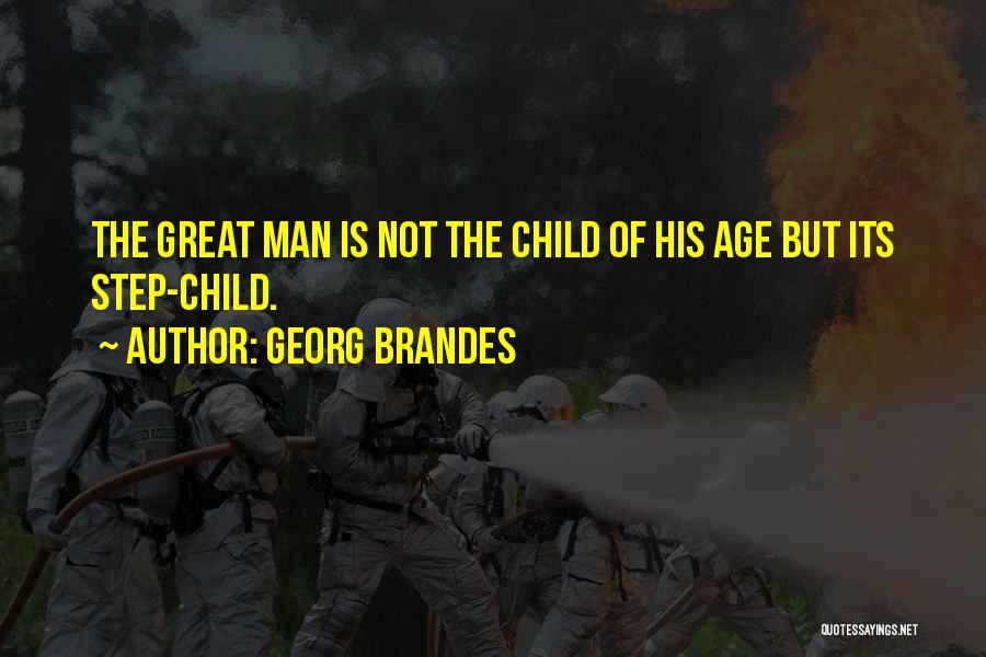 Georg Brandes Quotes: The Great Man Is Not The Child Of His Age But Its Step-child.