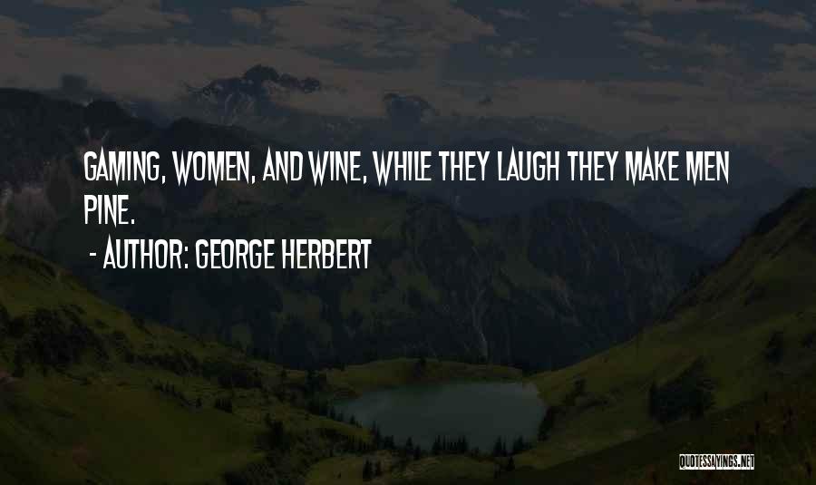 George Herbert Quotes: Gaming, Women, And Wine, While They Laugh They Make Men Pine.