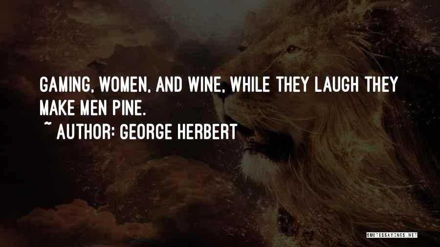 George Herbert Quotes: Gaming, Women, And Wine, While They Laugh They Make Men Pine.