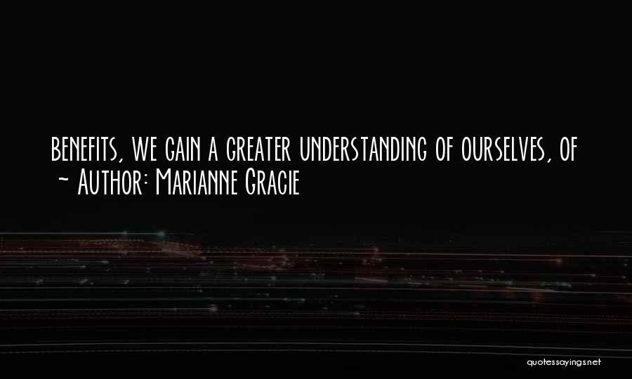 Marianne Gracie Quotes: Benefits, We Gain A Greater Understanding Of Ourselves, Of
