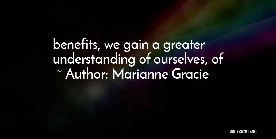 Marianne Gracie Quotes: Benefits, We Gain A Greater Understanding Of Ourselves, Of