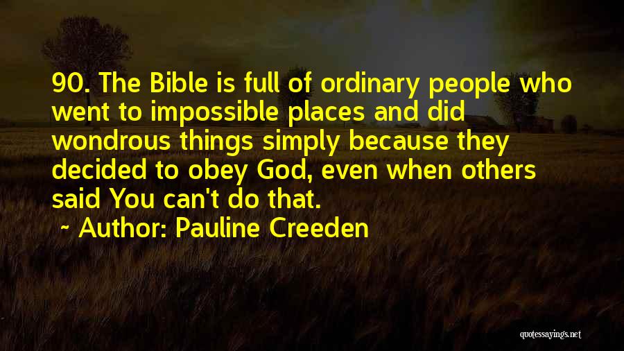 Pauline Creeden Quotes: 90. The Bible Is Full Of Ordinary People Who Went To Impossible Places And Did Wondrous Things Simply Because They