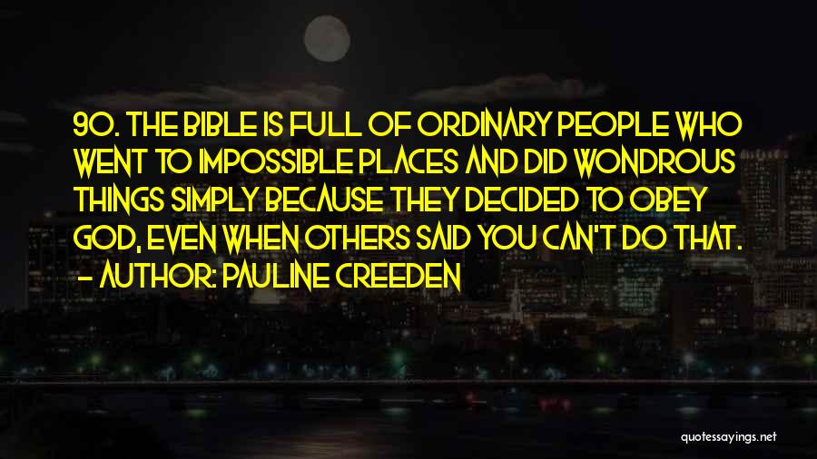 Pauline Creeden Quotes: 90. The Bible Is Full Of Ordinary People Who Went To Impossible Places And Did Wondrous Things Simply Because They