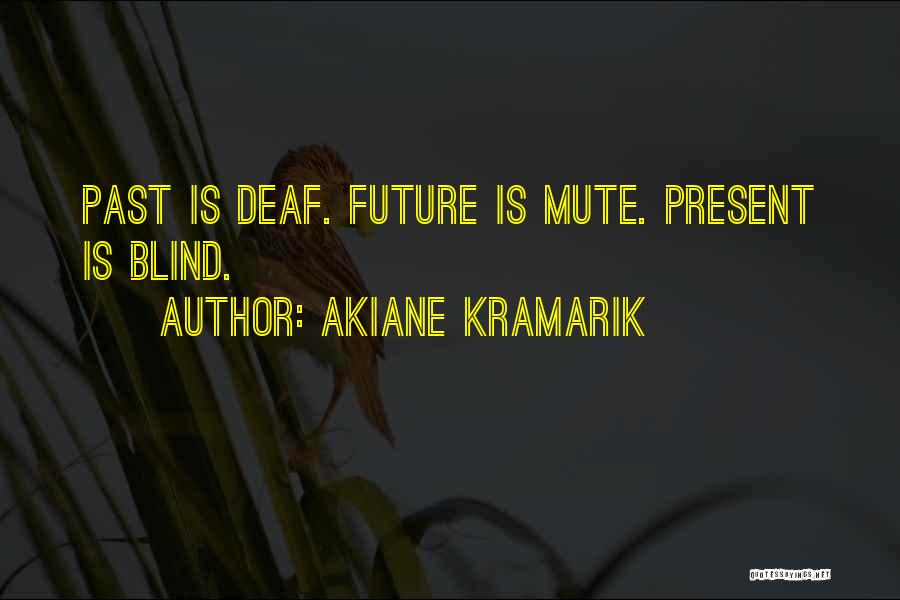 Akiane Kramarik Quotes: Past Is Deaf. Future Is Mute. Present Is Blind.