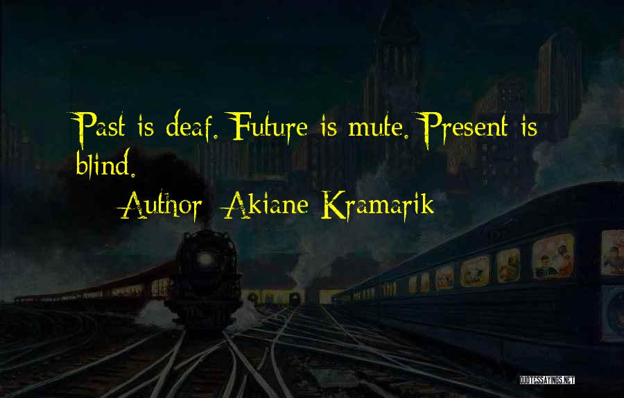 Akiane Kramarik Quotes: Past Is Deaf. Future Is Mute. Present Is Blind.