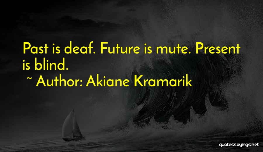 Akiane Kramarik Quotes: Past Is Deaf. Future Is Mute. Present Is Blind.