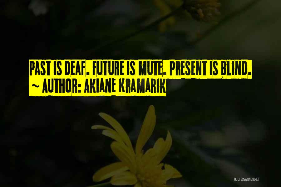 Akiane Kramarik Quotes: Past Is Deaf. Future Is Mute. Present Is Blind.