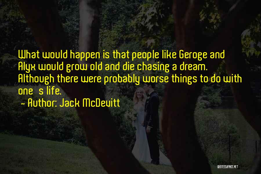 Jack McDevitt Quotes: What Would Happen Is That People Like Geroge And Alyx Would Grow Old And Die Chasing A Dream. Although There