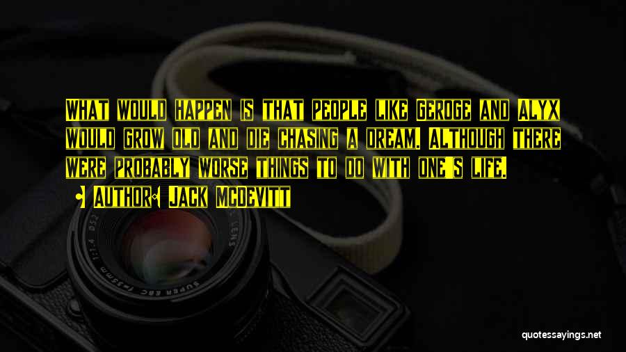 Jack McDevitt Quotes: What Would Happen Is That People Like Geroge And Alyx Would Grow Old And Die Chasing A Dream. Although There