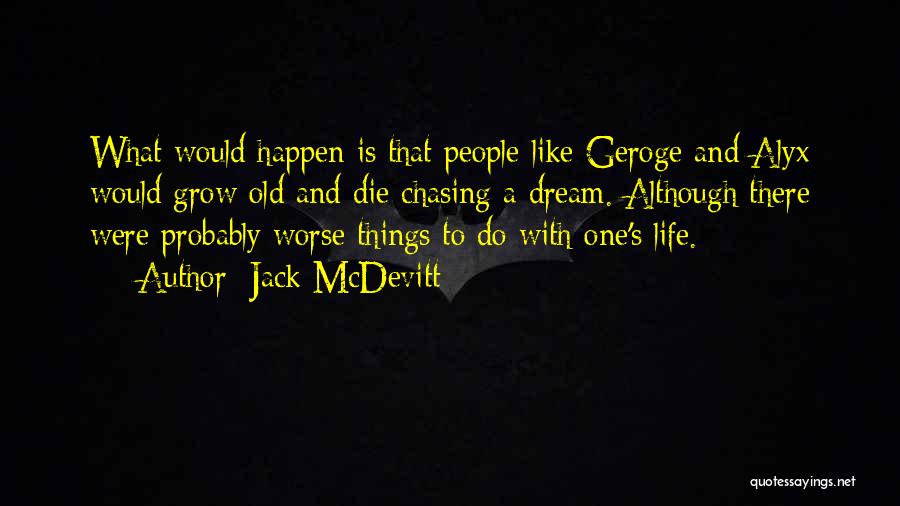 Jack McDevitt Quotes: What Would Happen Is That People Like Geroge And Alyx Would Grow Old And Die Chasing A Dream. Although There