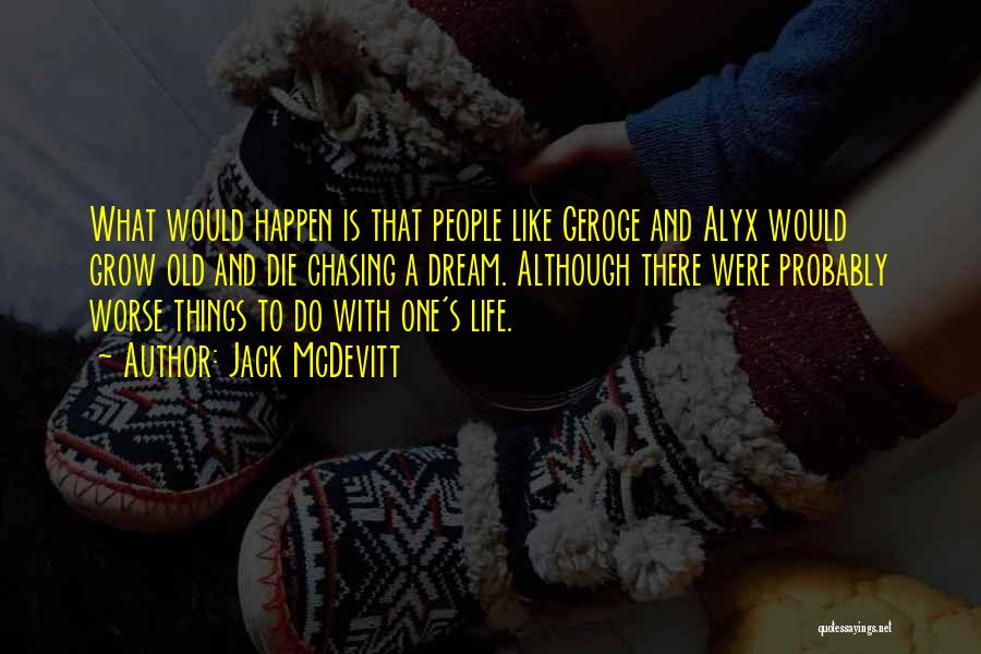 Jack McDevitt Quotes: What Would Happen Is That People Like Geroge And Alyx Would Grow Old And Die Chasing A Dream. Although There