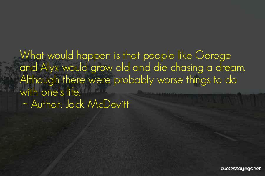 Jack McDevitt Quotes: What Would Happen Is That People Like Geroge And Alyx Would Grow Old And Die Chasing A Dream. Although There