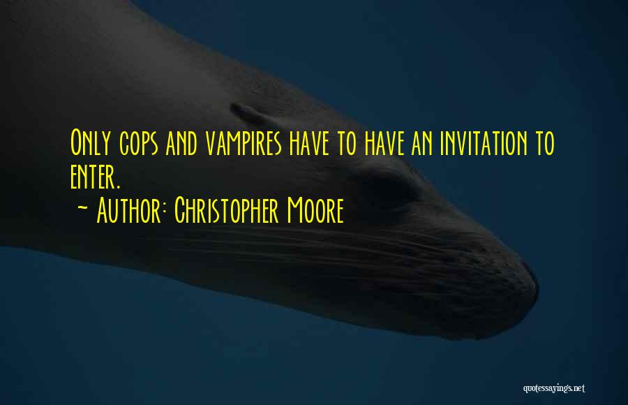 Christopher Moore Quotes: Only Cops And Vampires Have To Have An Invitation To Enter.