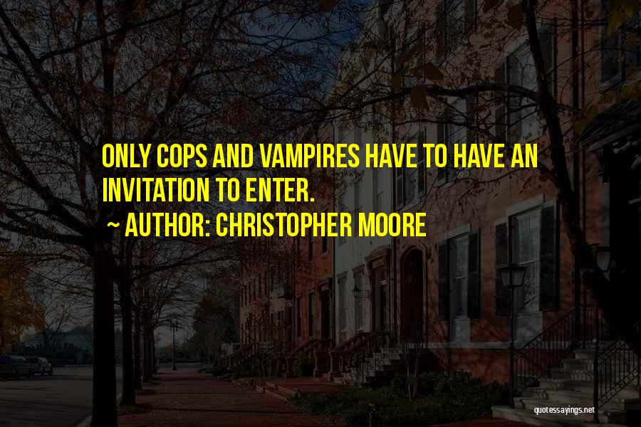 Christopher Moore Quotes: Only Cops And Vampires Have To Have An Invitation To Enter.