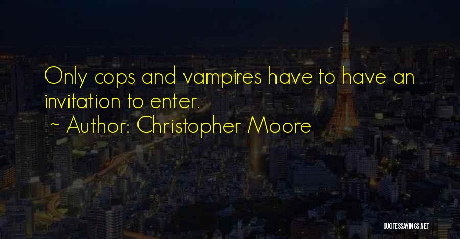 Christopher Moore Quotes: Only Cops And Vampires Have To Have An Invitation To Enter.