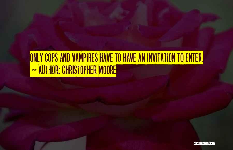 Christopher Moore Quotes: Only Cops And Vampires Have To Have An Invitation To Enter.