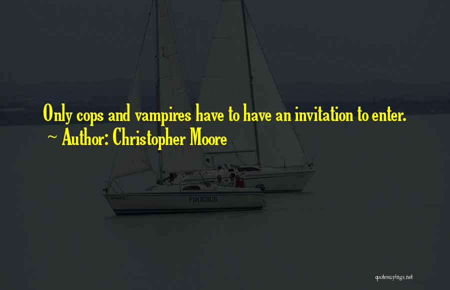 Christopher Moore Quotes: Only Cops And Vampires Have To Have An Invitation To Enter.