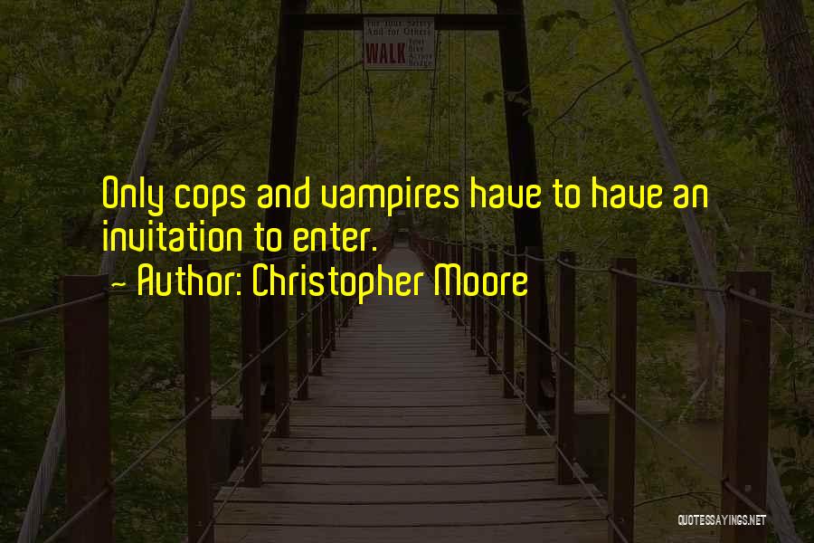 Christopher Moore Quotes: Only Cops And Vampires Have To Have An Invitation To Enter.