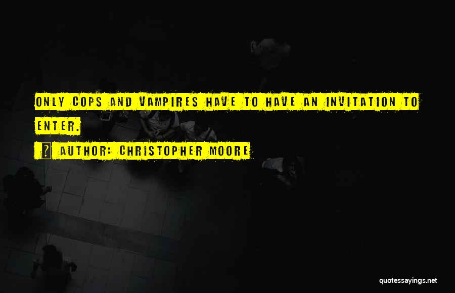 Christopher Moore Quotes: Only Cops And Vampires Have To Have An Invitation To Enter.