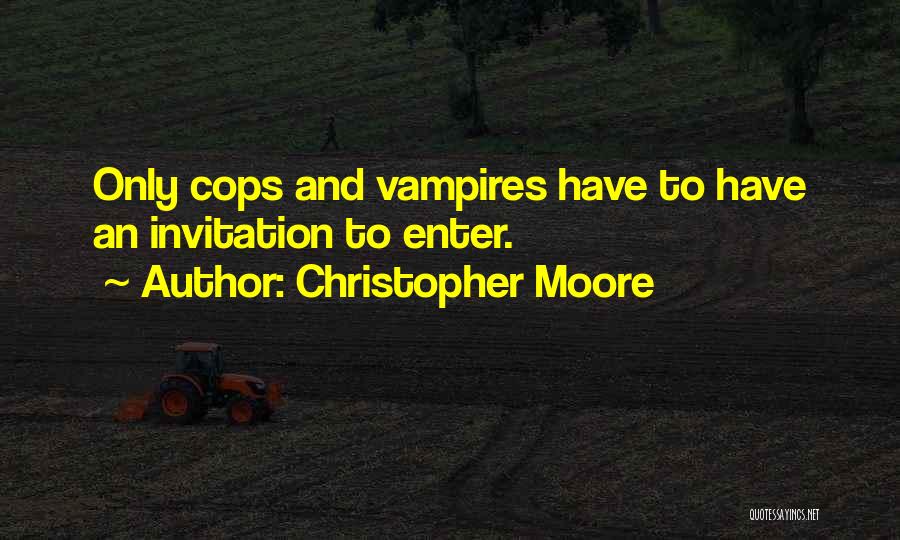 Christopher Moore Quotes: Only Cops And Vampires Have To Have An Invitation To Enter.