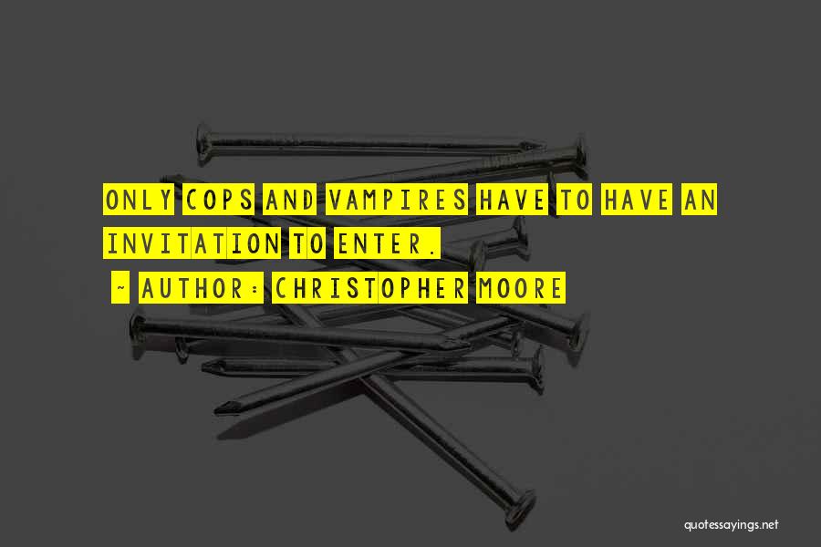 Christopher Moore Quotes: Only Cops And Vampires Have To Have An Invitation To Enter.