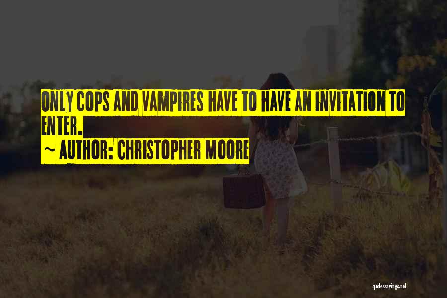 Christopher Moore Quotes: Only Cops And Vampires Have To Have An Invitation To Enter.