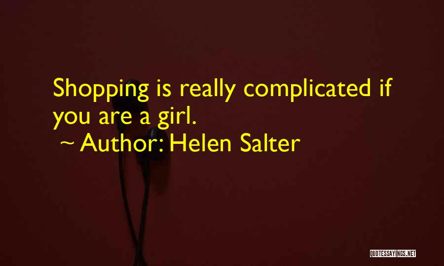 Helen Salter Quotes: Shopping Is Really Complicated If You Are A Girl.