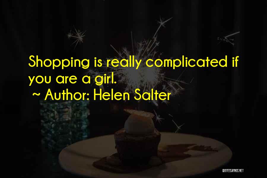 Helen Salter Quotes: Shopping Is Really Complicated If You Are A Girl.