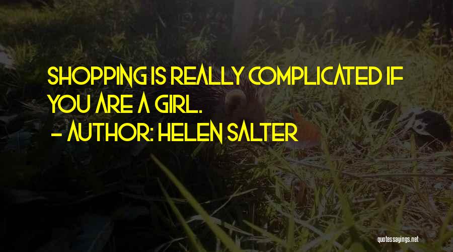 Helen Salter Quotes: Shopping Is Really Complicated If You Are A Girl.