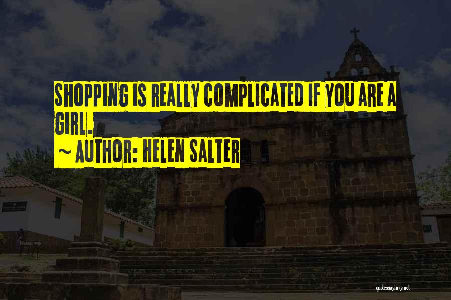 Helen Salter Quotes: Shopping Is Really Complicated If You Are A Girl.