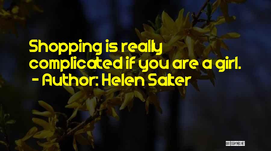 Helen Salter Quotes: Shopping Is Really Complicated If You Are A Girl.