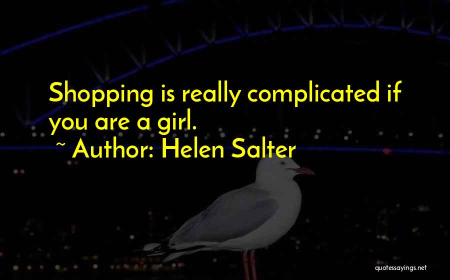 Helen Salter Quotes: Shopping Is Really Complicated If You Are A Girl.