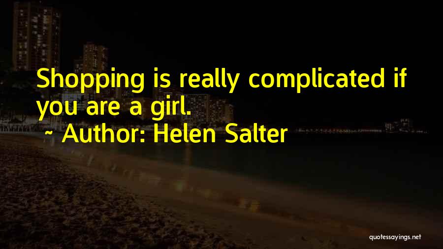 Helen Salter Quotes: Shopping Is Really Complicated If You Are A Girl.