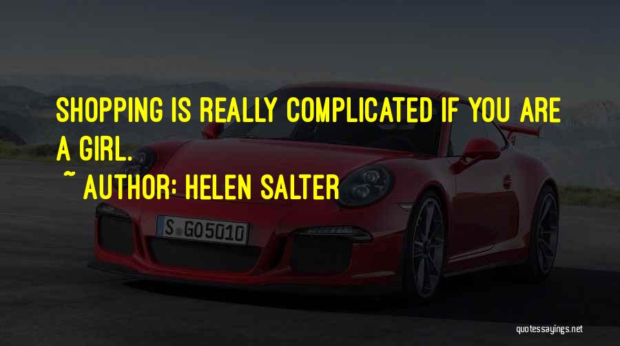 Helen Salter Quotes: Shopping Is Really Complicated If You Are A Girl.
