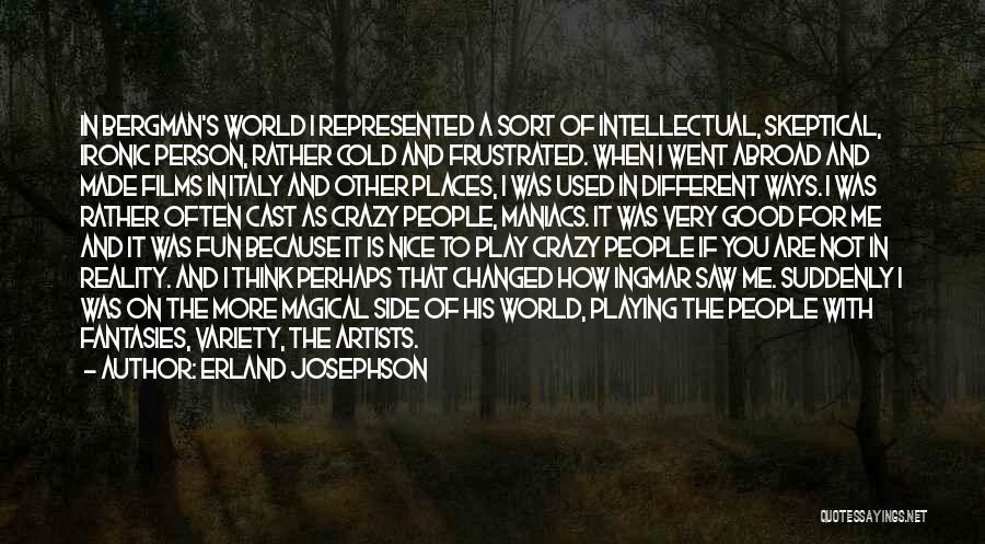 Erland Josephson Quotes: In Bergman's World I Represented A Sort Of Intellectual, Skeptical, Ironic Person, Rather Cold And Frustrated. When I Went Abroad