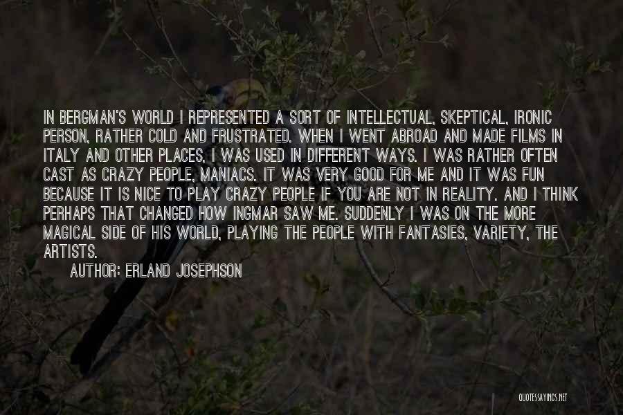 Erland Josephson Quotes: In Bergman's World I Represented A Sort Of Intellectual, Skeptical, Ironic Person, Rather Cold And Frustrated. When I Went Abroad