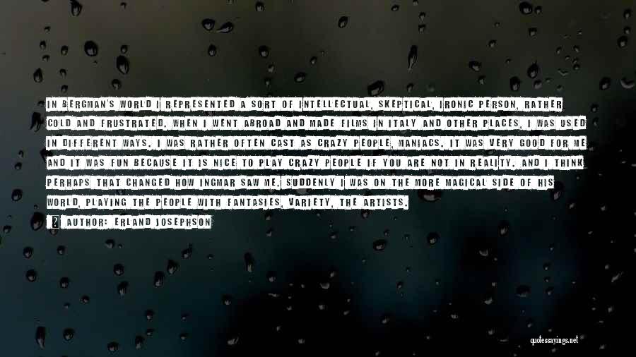 Erland Josephson Quotes: In Bergman's World I Represented A Sort Of Intellectual, Skeptical, Ironic Person, Rather Cold And Frustrated. When I Went Abroad