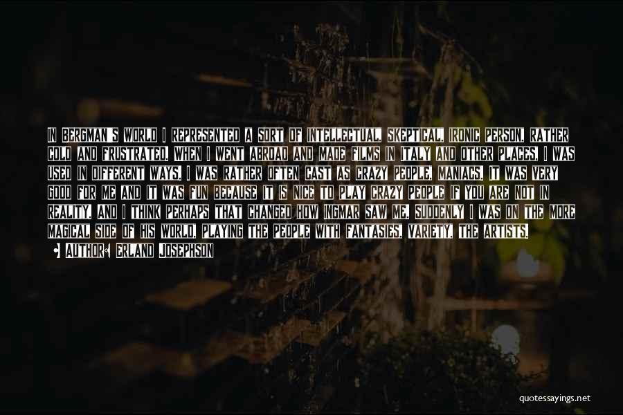 Erland Josephson Quotes: In Bergman's World I Represented A Sort Of Intellectual, Skeptical, Ironic Person, Rather Cold And Frustrated. When I Went Abroad