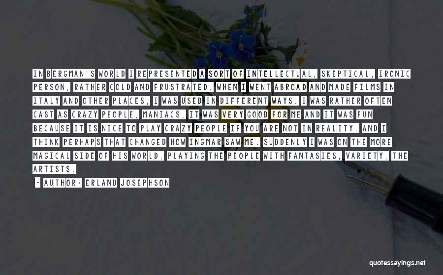 Erland Josephson Quotes: In Bergman's World I Represented A Sort Of Intellectual, Skeptical, Ironic Person, Rather Cold And Frustrated. When I Went Abroad