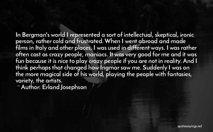Erland Josephson Quotes: In Bergman's World I Represented A Sort Of Intellectual, Skeptical, Ironic Person, Rather Cold And Frustrated. When I Went Abroad