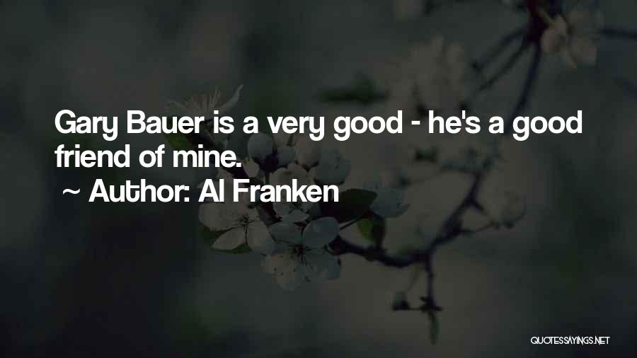 Al Franken Quotes: Gary Bauer Is A Very Good - He's A Good Friend Of Mine.