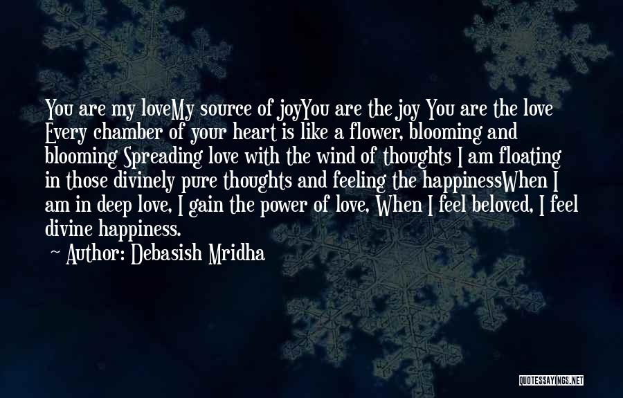 Debasish Mridha Quotes: You Are My Lovemy Source Of Joyyou Are The Joy You Are The Love Every Chamber Of Your Heart Is