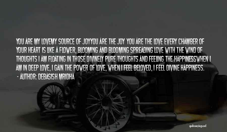Debasish Mridha Quotes: You Are My Lovemy Source Of Joyyou Are The Joy You Are The Love Every Chamber Of Your Heart Is