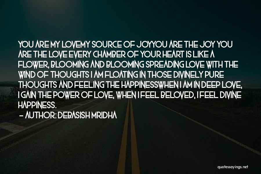 Debasish Mridha Quotes: You Are My Lovemy Source Of Joyyou Are The Joy You Are The Love Every Chamber Of Your Heart Is